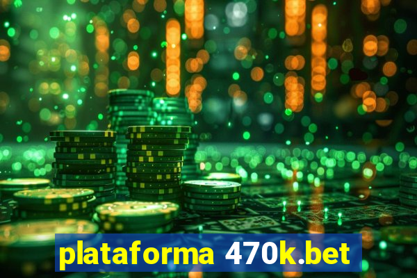 plataforma 470k.bet